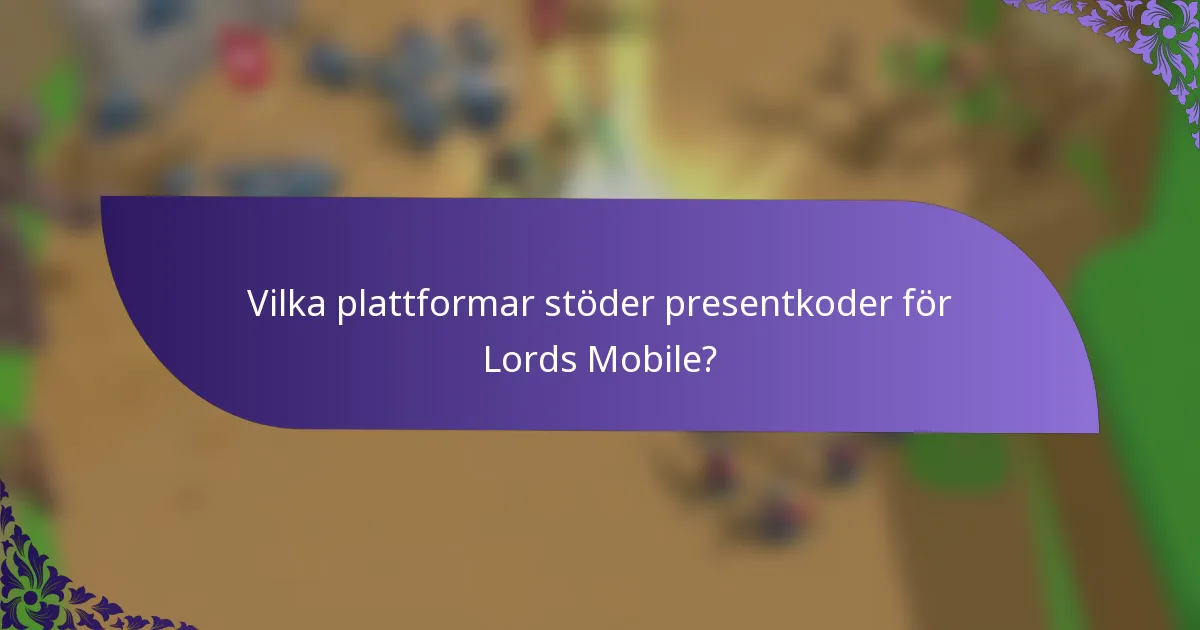 Vilka plattformar stöder presentkoder för Lords Mobile?