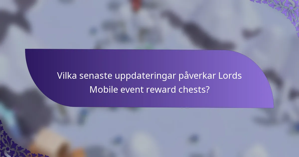 Vilka senaste uppdateringar påverkar Lords Mobile event reward chests?