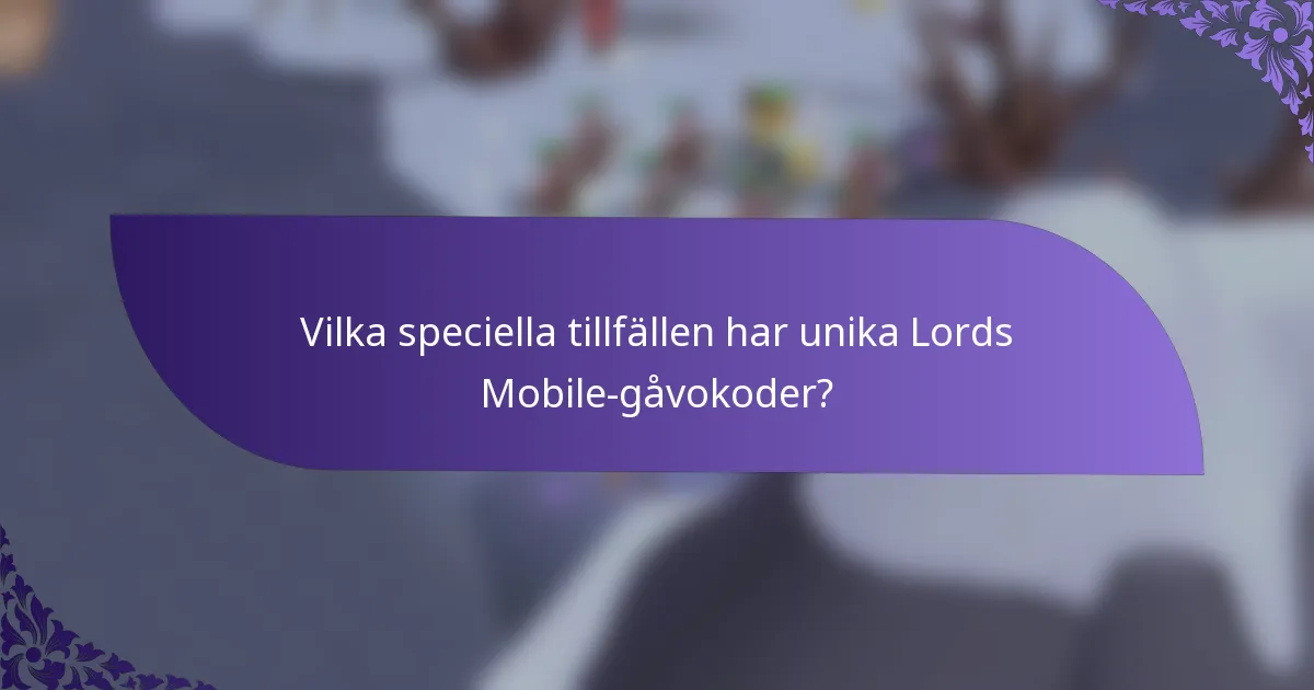 Vilka speciella tillfällen har unika Lords Mobile-gåvokoder?