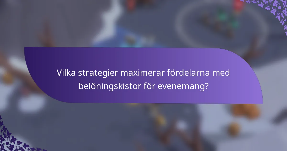 Vilka strategier maximerar fördelarna med belöningskistor för evenemang?