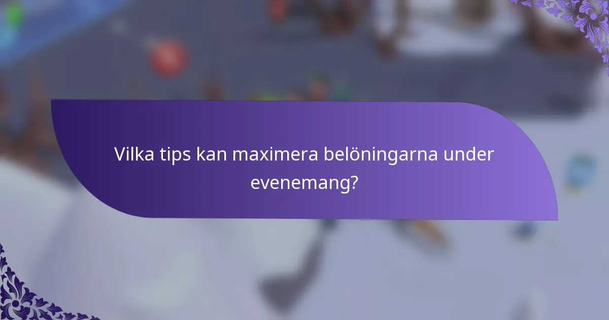 Vilka tips kan maximera belöningarna under evenemang?