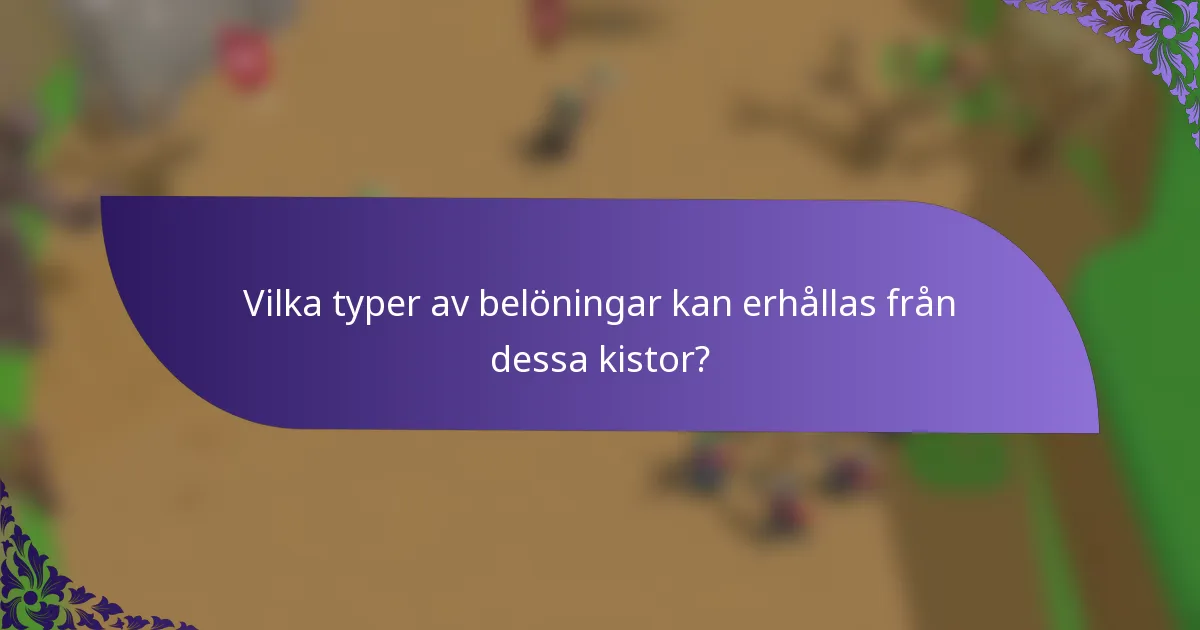 Vilka typer av belöningar kan erhållas från dessa kistor?