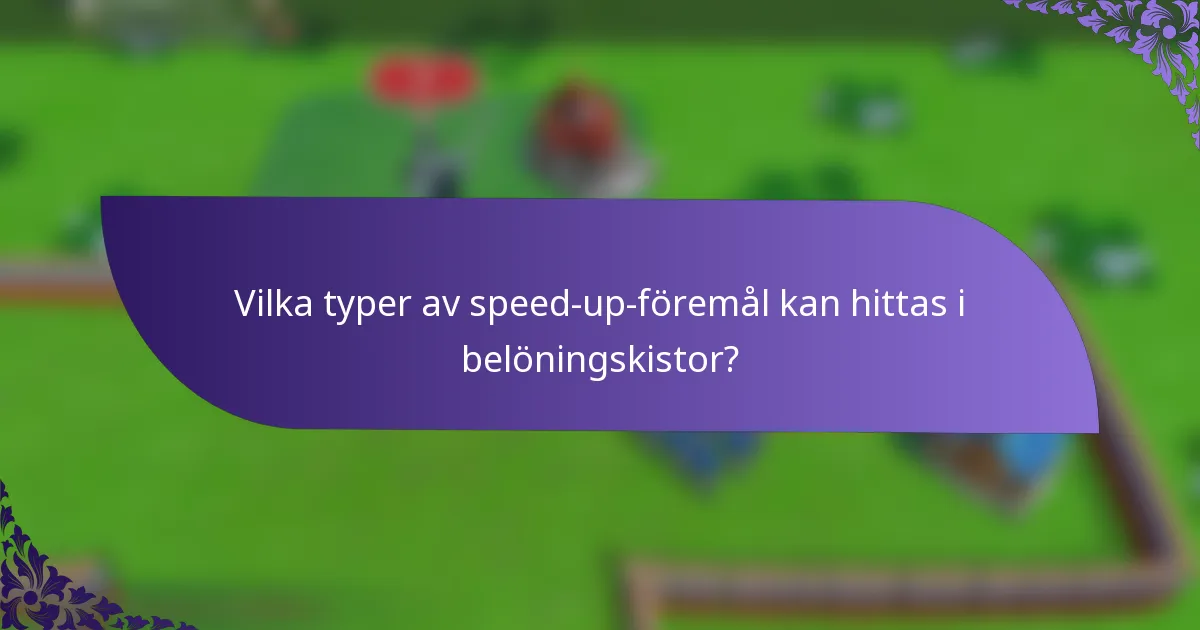 Vilka typer av speed-up-föremål kan hittas i belöningskistor?