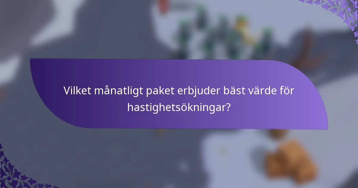 Vilket månatligt paket erbjuder bäst värde för hastighetsökningar?